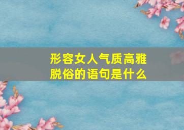 形容女人气质高雅脱俗的语句是什么