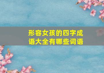 形容女孩的四字成语大全有哪些词语