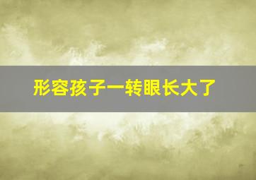 形容孩子一转眼长大了