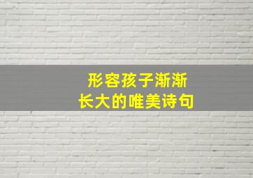 形容孩子渐渐长大的唯美诗句