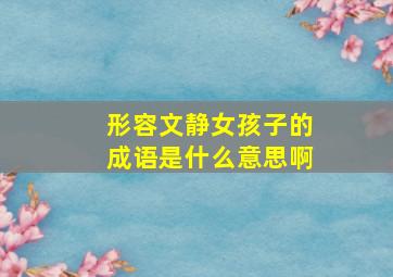 形容文静女孩子的成语是什么意思啊