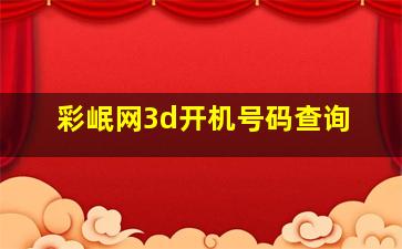 彩岷网3d开机号码查询