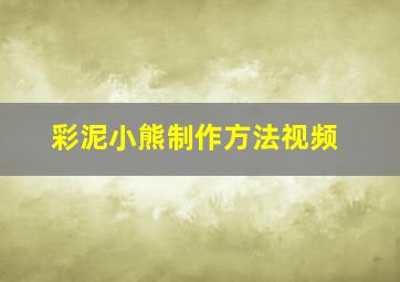 彩泥小熊制作方法视频