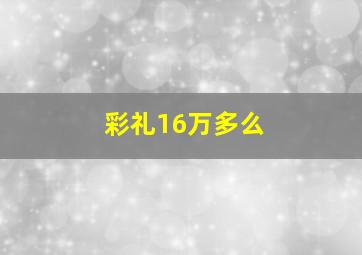 彩礼16万多么