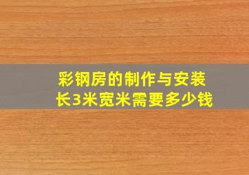 彩钢房的制作与安装长3米宽米需要多少钱