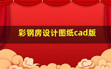 彩钢房设计图纸cad版