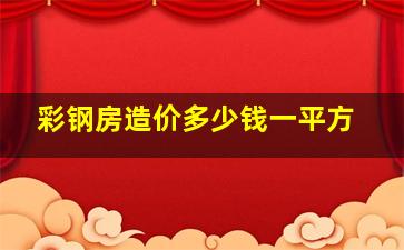 彩钢房造价多少钱一平方