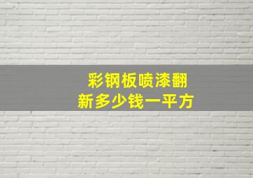 彩钢板喷漆翻新多少钱一平方