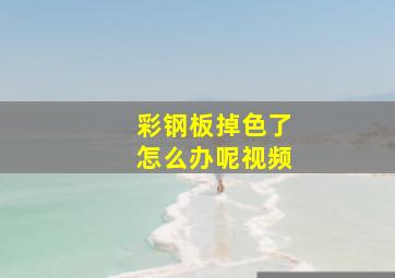 彩钢板掉色了怎么办呢视频