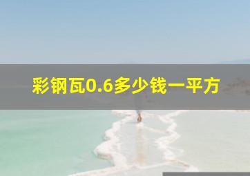 彩钢瓦0.6多少钱一平方