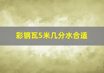 彩钢瓦5米几分水合适