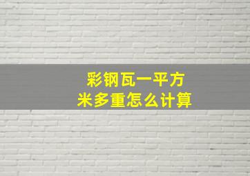 彩钢瓦一平方米多重怎么计算