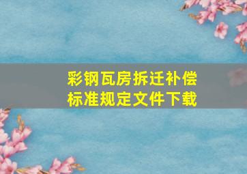 彩钢瓦房拆迁补偿标准规定文件下载