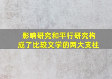 影响研究和平行研究构成了比较文学的两大支柱