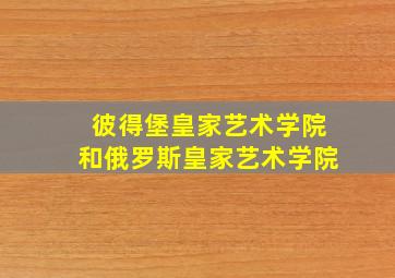 彼得堡皇家艺术学院和俄罗斯皇家艺术学院