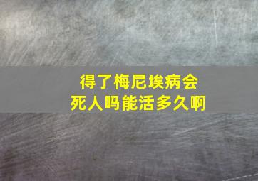 得了梅尼埃病会死人吗能活多久啊