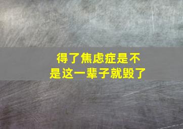 得了焦虑症是不是这一辈子就毁了