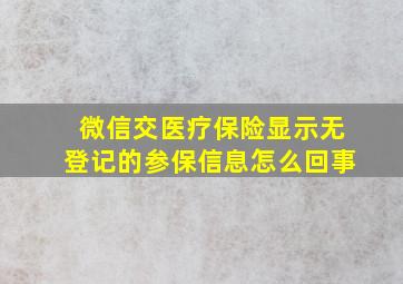 微信交医疗保险显示无登记的参保信息怎么回事