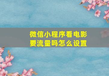 微信小程序看电影要流量吗怎么设置