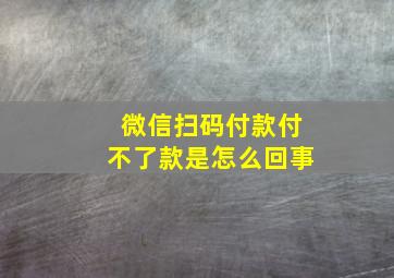 微信扫码付款付不了款是怎么回事