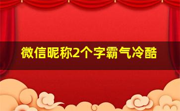 微信昵称2个字霸气冷酷