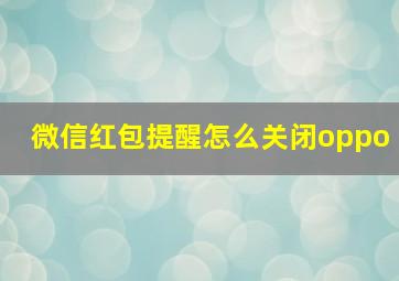 微信红包提醒怎么关闭oppo