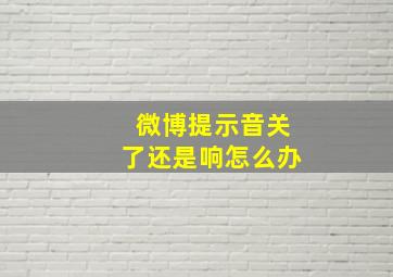 微博提示音关了还是响怎么办