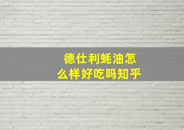 德仕利蚝油怎么样好吃吗知乎