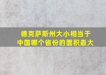 德克萨斯州大小相当于中国哪个省份的面积最大