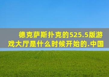 德克萨斯扑克的525.5版游戏大厅是什么时候开始的.中国