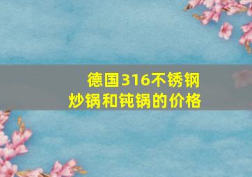 德国316不锈钢炒锅和钝锅的价格