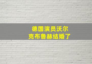 德国演员沃尔克布鲁赫结婚了