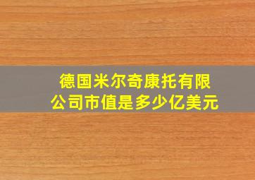 德国米尔奇康托有限公司市值是多少亿美元