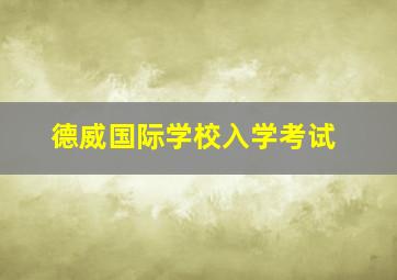 德威国际学校入学考试