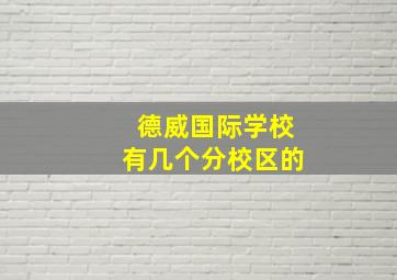 德威国际学校有几个分校区的