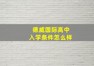 德威国际高中入学条件怎么样