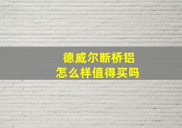 德威尔断桥铝怎么样值得买吗