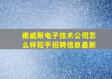 德威斯电子技术公司怎么样知乎招聘信息最新