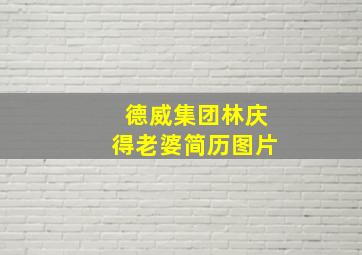 德威集团林庆得老婆简历图片