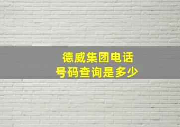 德威集团电话号码查询是多少