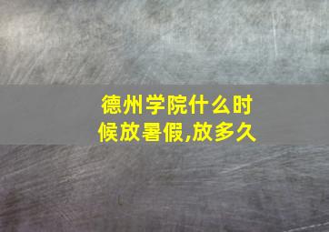 德州学院什么时候放暑假,放多久