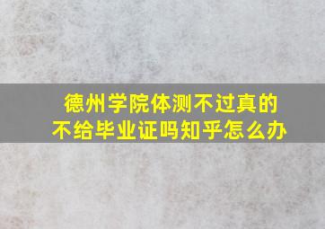 德州学院体测不过真的不给毕业证吗知乎怎么办