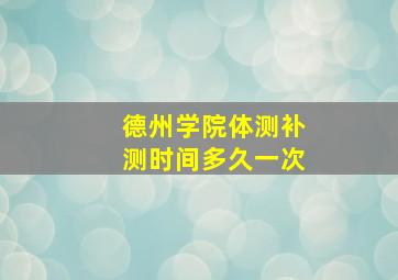 德州学院体测补测时间多久一次