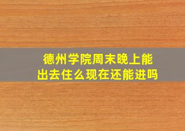 德州学院周末晚上能出去住么现在还能进吗