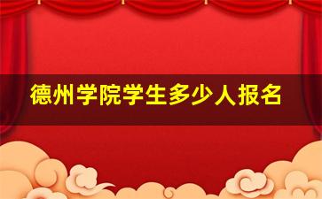 德州学院学生多少人报名