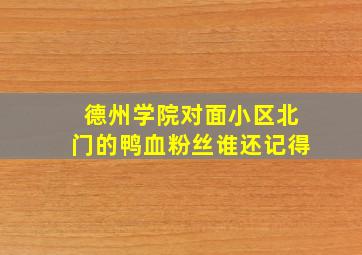 德州学院对面小区北门的鸭血粉丝谁还记得