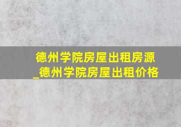 德州学院房屋出租房源_德州学院房屋出租价格