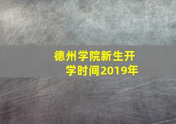 德州学院新生开学时间2019年