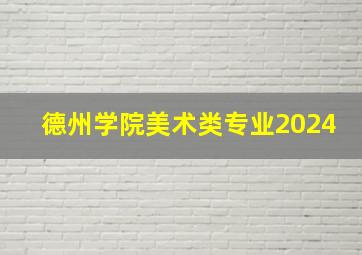 德州学院美术类专业2024