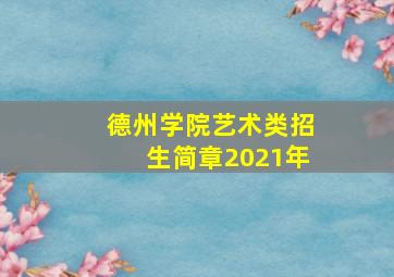 德州学院艺术类招生简章2021年